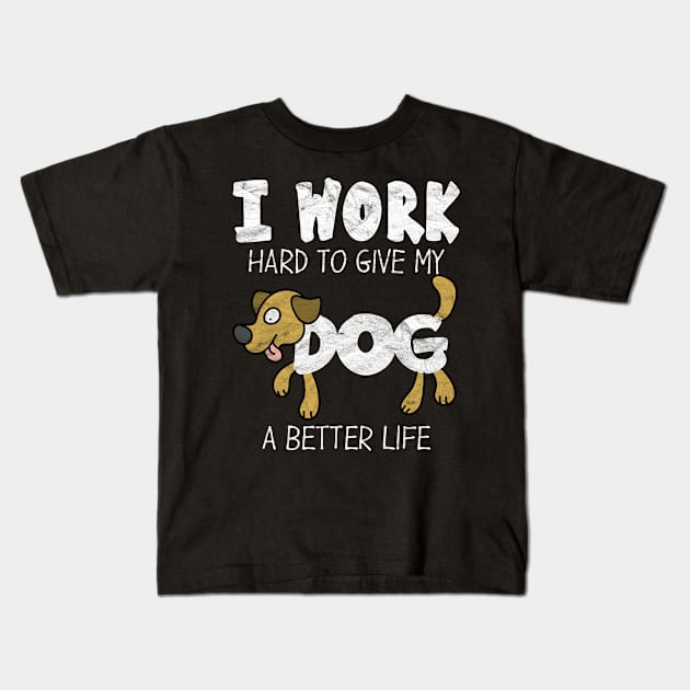 I Work Hard To Give My Dog A Better Life Kids T-Shirt by AlphaDistributors